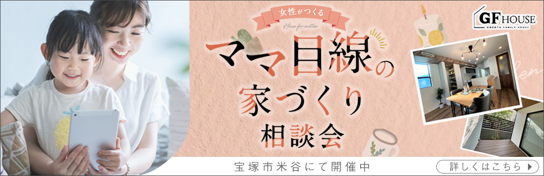 女性が作るママ目線の家づくり相談会　宝塚市米谷にて開催中　詳しくはこちら